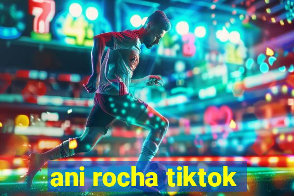 ani rocha tiktok